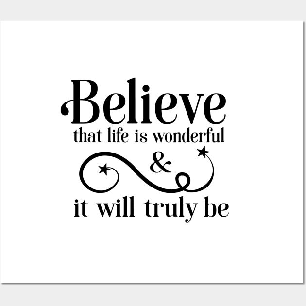 Believe that Life is Wonderful and It Will Truly Be Wall Art by TreetopDigital